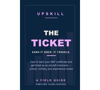 The Ticket: How to Earn Your A&P Certificate and Get Hired as an Aircraft Mechanic - Part 147 School, the Military Route, and the Experience Path (A Field Guide)