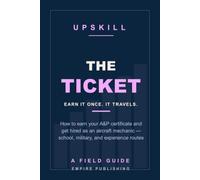 The Ticket: How to Earn Your A&P Certificate and Get Hired as an Aircraft Mechanic - Part 147 School, the Military Route, and the Experience Path (A Field Guide)