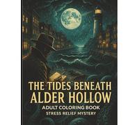 The Tides Beneath Alder Hollow: Coloring Book for Adults and Teens; A Stress Relief Mystery Over 30 Pages of Coloring and Story