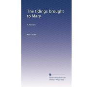 The tidings brought to Mary: A mystery
