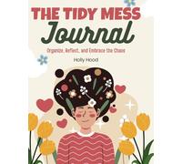 The Tidy Mess Journal: A Self-Help Journal to Organize Your Chaos, Reflect, and Create