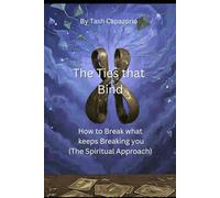 The Ties That Bind: How to Break what keeps Breaking you (The Spiritual Approach)