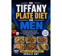 The Tiffany Plate Diet for Men: No Fad Diets, No Starving, No Excuses: The Straightforward Portion System Men Are Using to Strip Fat, Build Lean Muscle and Take Back Control of Their Health for Good