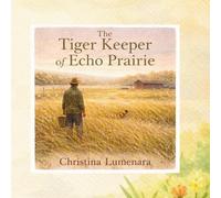 The Tiger Keeper of Echo Prairie (Echo Wildlife Refuge Series)