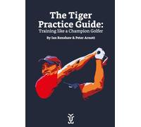The Tiger Practice Guide: Training like a Champion Golfer: A history lesson in practice from arguably the greatest of all time.