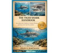 THE TIGER SHARK HANDBO OK: Ein umfassender Einblick in Verhalten, Ökologie und Schutz eines Top-Meeresräubers