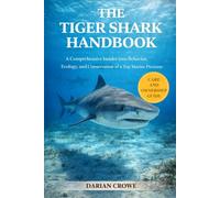 THE TIGER SHARK HANDBOOK: A Comprehensive Insights into Behavior, Ecology, and Conservation of a Top Marine Predator