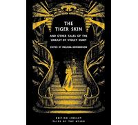 The Tiger Skin: And Other Tales of the Uneasy by Violet Hunt: 65 (British Library Tales of the Weird)
