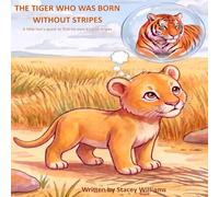 The Tiger Who Was Born Without Stripes: A little lions quest to find his own kind of stripes
