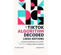 The TikTok algorithm decoded (2026 edition): The practical playbook for true virality. Real strategies to outrank competitors and achieve organic growth (based on data, not opinions)