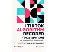 The TikTok algorithm decoded (2026 edition): The practical playbook for true virality. Real strategies to outrank competitors and achieve organic growth (based on data, not opinions)