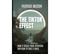 THE TIKTOK EFFECT: How It Steals Your Attention - And How You Take It Back