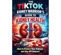 The Tiktok Kidney Warrior's Guide to Kidney Health: How to protect your kidneys and stay off dialysis