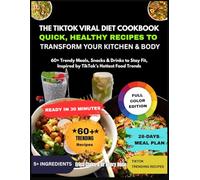 The TikTok Viral Diet Cookbook: Quick, Healthy Recipes to Transform Your Kitchen & Body: 60+ Trendy Meals, Snacks & Drinks to Stay Fit, Inspired by TikTok’s Hottest Food Trends