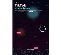 The TikTok Virality System: How to Create Short Videos People Watch, Share, and Follow