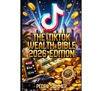 The TikTok Wealth Bible (2026 Edition): The Ultimate Blueprint to 7 Figures: Master AI Automation, Dominate TikTok Shop, and Hack the Algorithm for Passive Income