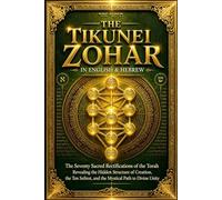 The Tikunei Zohar in English Hebrew: The Seventy Sacred Rectifications of the Torah Revealing the Hidden Structure of Creation, the Ten Sefirot, and ... Masterpiece Attributed to Shimon bar Yochai