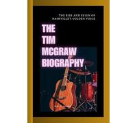 THE TIM MCGRAW BIOGRAPHY: The Rise and Reign of Nashville's Golden Voice