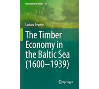 The Timber Economy in the Baltic Sea (1600-1939): 18 (Environmental History)