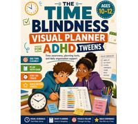 The Time Blindness Visual Planner For ADHD Tweens: Build Time Awareness with Backward Planning, Task Estimation, Buffer Zones, Transition Strategies, and Daily Routine Tools for Ages 10-12