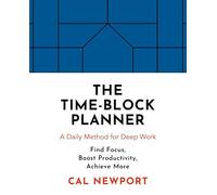 The Time-Block Planner: A Daily Method for Deep Work