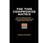 The Time Compromise Matrix: Why Time Blocking Fails - and How Real People Actually Decide What to Give Up
