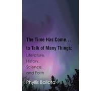 The Time Has Come...to Talk of Many Things: Literature, History, Science, and Faith