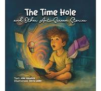 "The time hole" and other anti-screen stories: Tales to leave the screens and rekindle imagination, friendship, and real life (Anti-screen collection for children)