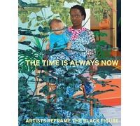The Time is Always Now: Artists Reframe the Black Figure