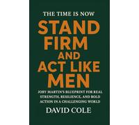 The Time is Now: Stand Firm and Act Like Men: Joby Martin’s Blueprint for Real Strength, Resilience, and Bold Action in a Challenging World. generate ... for this title,this is the correct thing