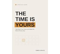 The Time Is Yours: Take Back Your Hours and Make the Most of Every Day