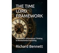 THE TIME LORD FRAMEWORK: Master Multi-Generational Thinking to Revolutionise Everything