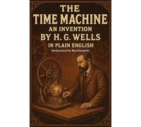 The Time Machine An Invention by H. G. Wells In Plain English