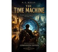 The Time Machine (Annotated): Brentwood Companion Edition: Classic Science Fiction, Time Travel Dystopian Adventure - Novel With Reader’s Guide, Themes, Characters, Context, Glossary & Analysis