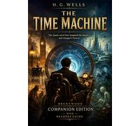 The Time Machine (Annotated): Brentwood Companion Edition: Classic Science Fiction, Time Travel Dystopian Adventure - Novel With Reader’s Guide, Themes, Characters, Context, Glossary & Analysis
