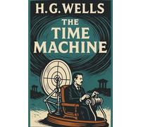 The Time Machine: by H. G. Wells