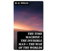 The Time Machine + The Invisible Man + The War Of The Worlds (ebook)