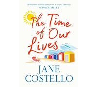 The Time of Our Lives: 'Funny, sexy and moving - a hilarious holiday romp with a heart. I loved it' SOPHIE KINSELLA
