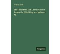 The Time of the End, Or the Sultan of Turkey the Wilful King, and Mehemet Ali