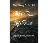 The Time of Trial: What the Courtroom, the Prison, and the Refining Fire Teach Us About Grace