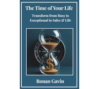 The Time of Your Life: Transform from Busy to Exceptional in Sales & Life