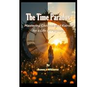 The Time Paradox: Mastering Chronos and Kairos for a Life of Purpose