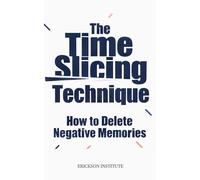 The Time Slicing Technique: How to Delete Negative Memories (Practical Applications of Neuro Linguistic Programming)