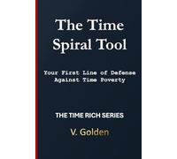 The Time Spiral Tool: Your First Line of Defense Against Time Poverty (The Time Rich Series)