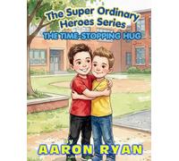 The Time-Stopping Hug: That Needed Break To Remember What's Really Important! (The Super Ordinary Heroes Series)