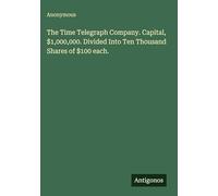 The Time Telegraph Company. Capital, $1,000,000. Divided Into Ten Thousand Shares of $100 each.