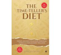 The Time-Teller's Diet: India’s Ancient-Seasonal-Personal Formula for Modern Wellness