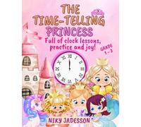 The Time-Telling Princess Grade 1-3: Full of clock lessons, practice and joy! A beautifully illustrated book with step-by-step pages, royal surprises, ... created to teach time for ages 4 to 8.