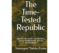 The Time-Tested Republic: Beyond the State - Gadaa as a Living Blueprint for Ethical Governance
