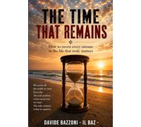 THE TIME THAT REMAINS: HOW TO INVEST EVERY MINUTE IN THE LIFE THAT TRULY MATTERS